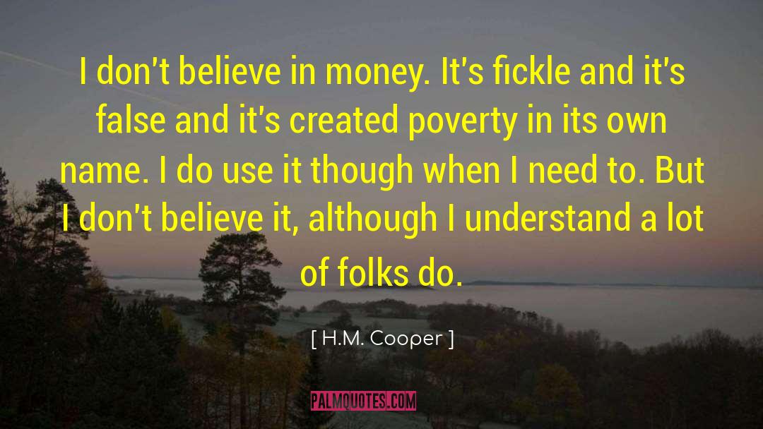 H.M. Cooper Quotes: I don't believe in money.