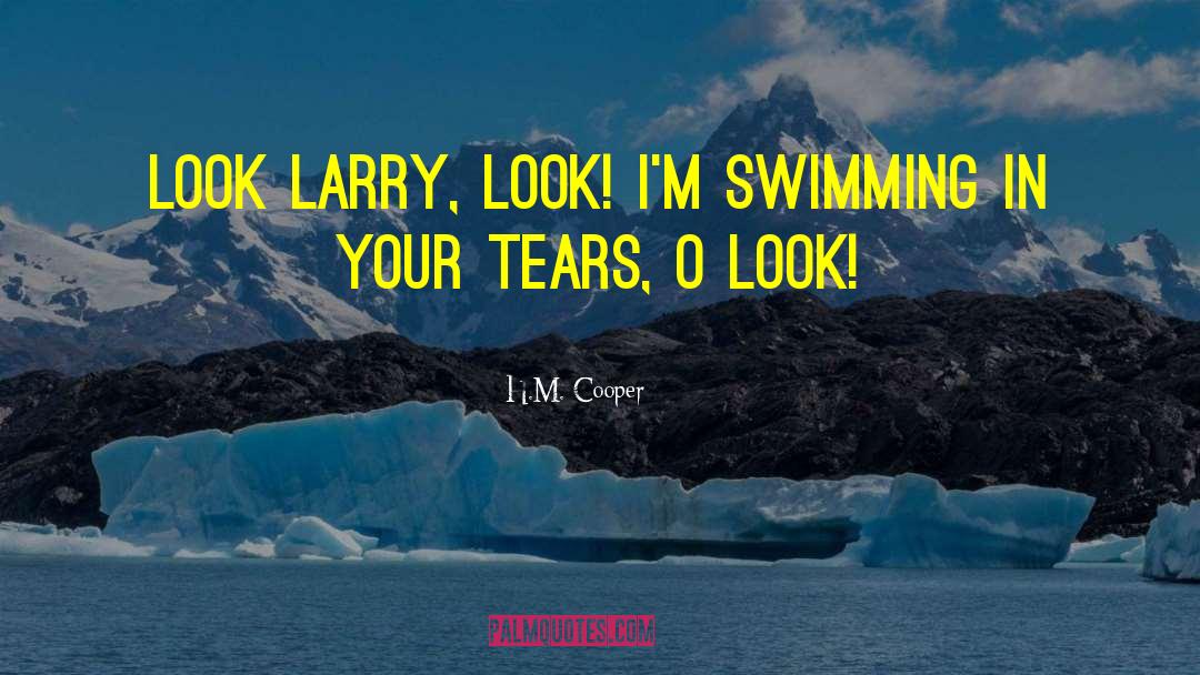 H.M. Cooper Quotes: Look Larry, look! I'm swimming
