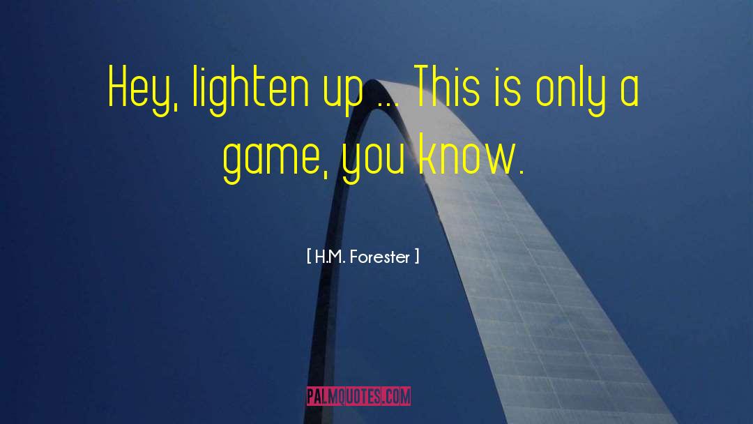 H.M. Forester Quotes: Hey, lighten up ... This