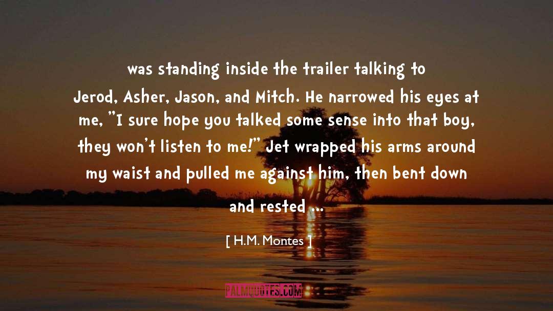 H.M. Montes Quotes: was standing inside the trailer