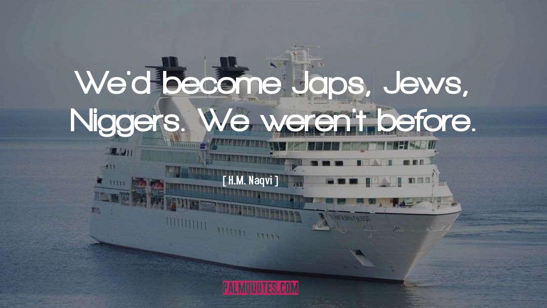 H M Naqvi Quotes: We'd become Japs, Jews, Niggers.