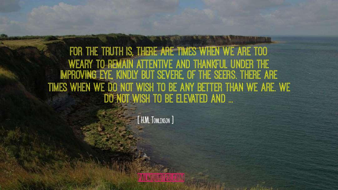 H.M. Tomlinson Quotes: For the truth is, there