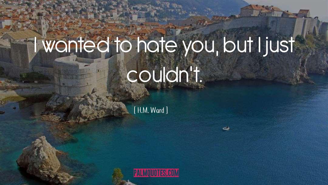 H.M. Ward Quotes: I wanted to hate you,