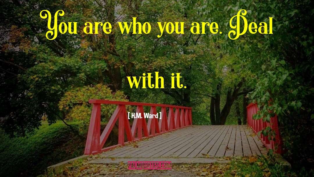 H.M. Ward Quotes: You are who you are.