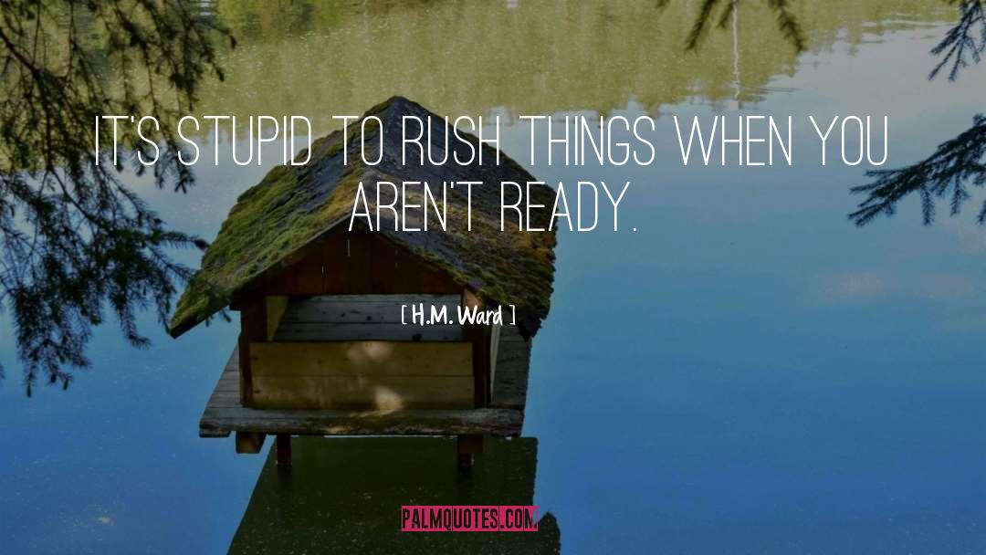 H.M. Ward Quotes: It's stupid to rush things