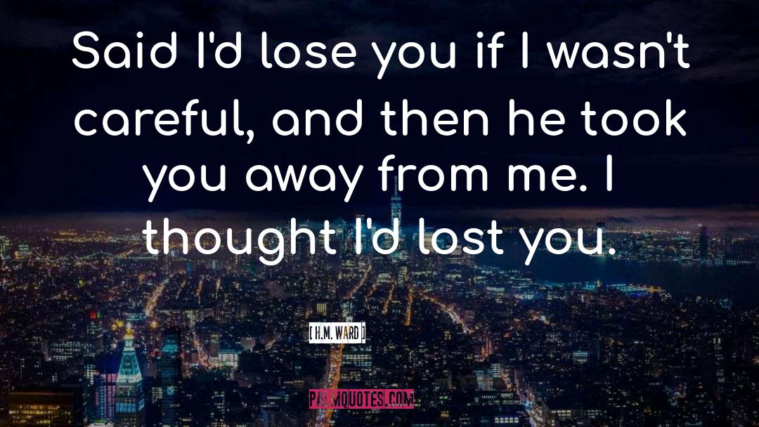H.M. Ward Quotes: Said I'd lose you if