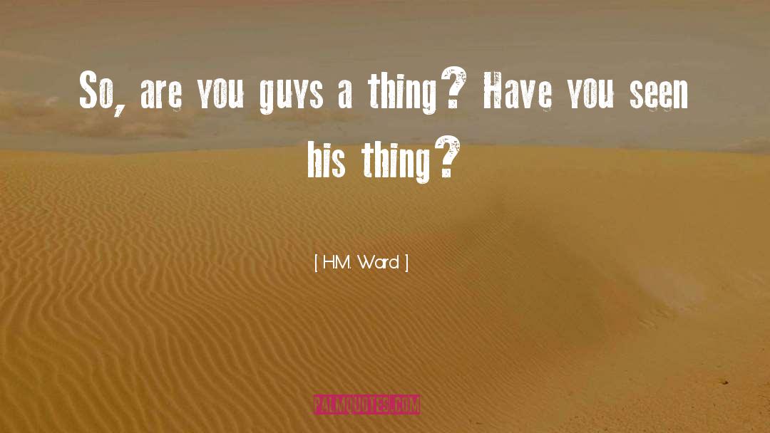 H.M. Ward Quotes: So, are you guys a