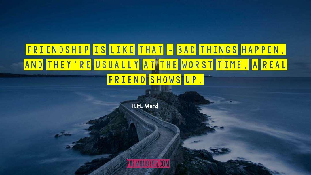 H.M. Ward Quotes: Friendship is like that -