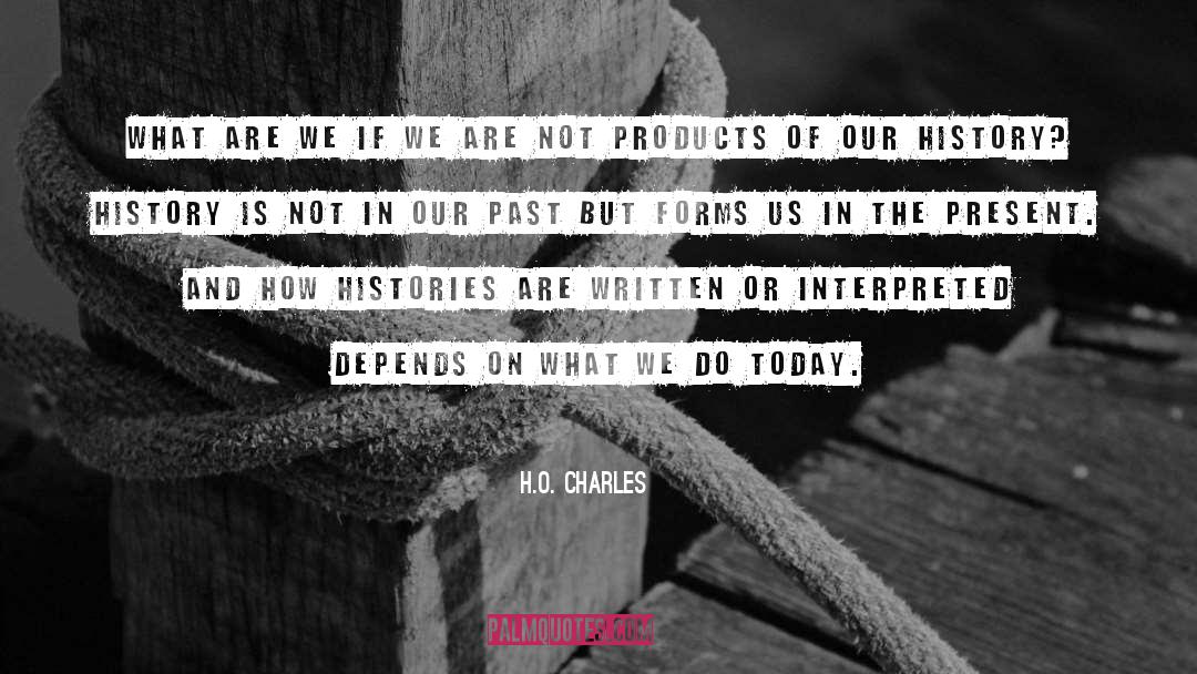 H.O. Charles Quotes: What are we if we