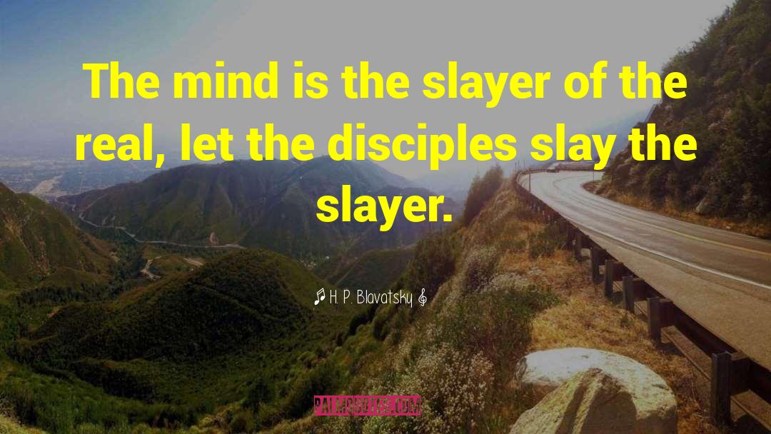 H. P. Blavatsky Quotes: The mind is the slayer