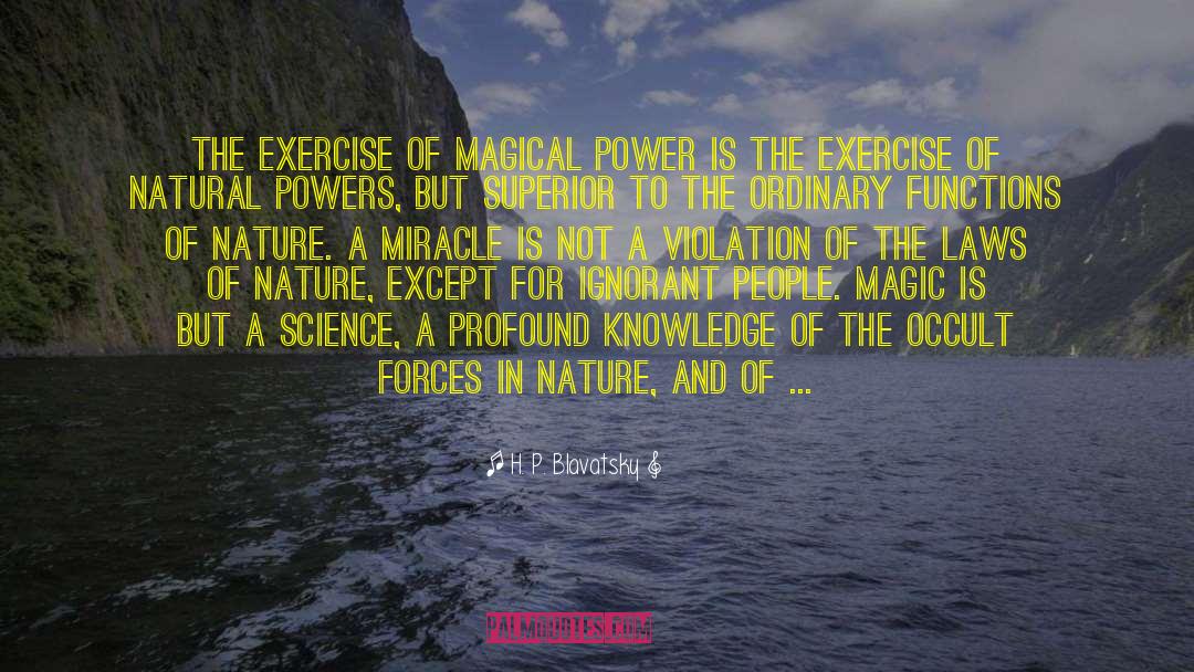 H. P. Blavatsky Quotes: The exercise of magical power