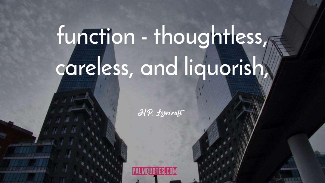 H.P. Lovecraft Quotes: function - thoughtless, careless, and