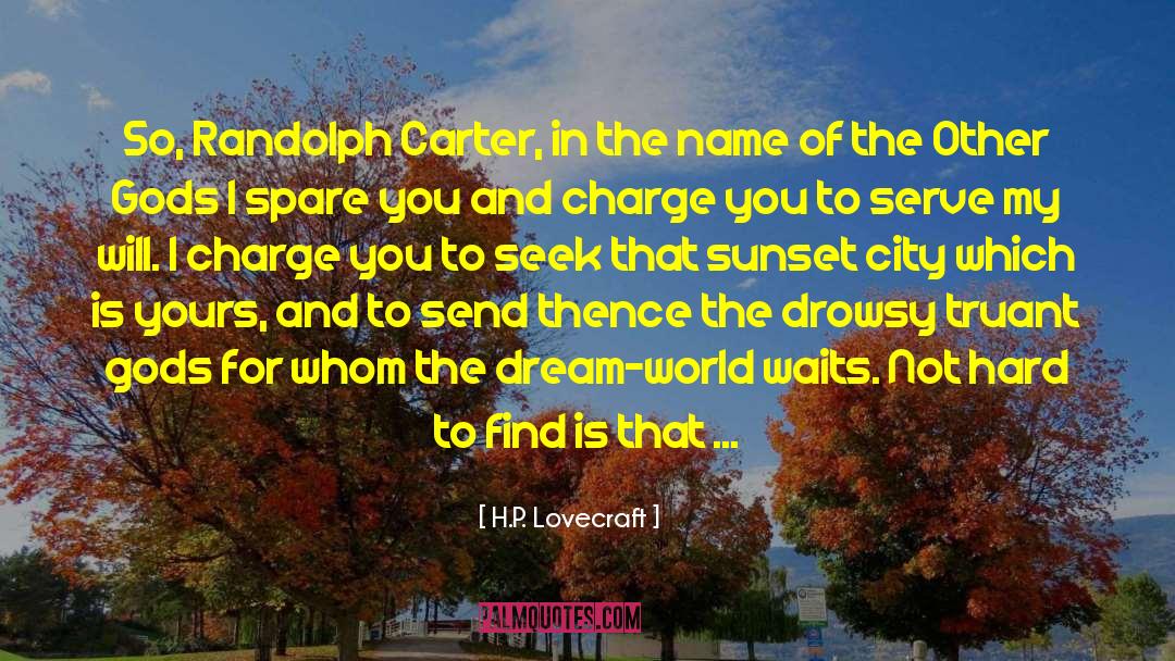 H.P. Lovecraft Quotes: So, Randolph Carter, in the