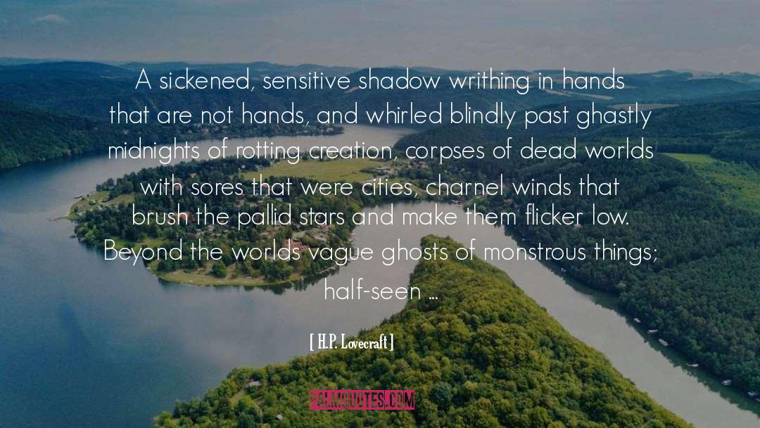 H.P. Lovecraft Quotes: A sickened, sensitive shadow writhing