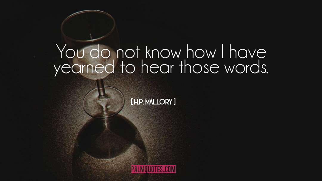 H.P. Mallory Quotes: You do not know how