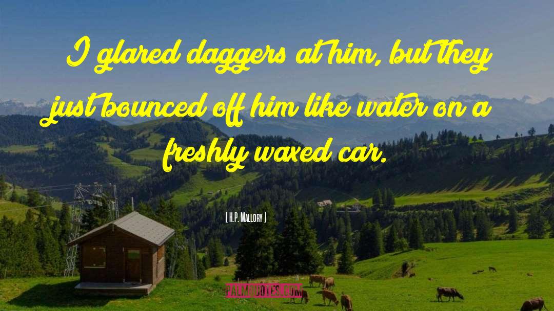 H.P. Mallory Quotes: I glared daggers at him,