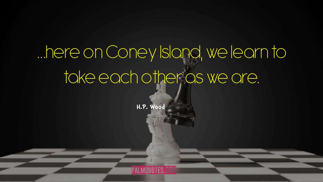 H.P. Wood Quotes: ...here on Coney Island, we