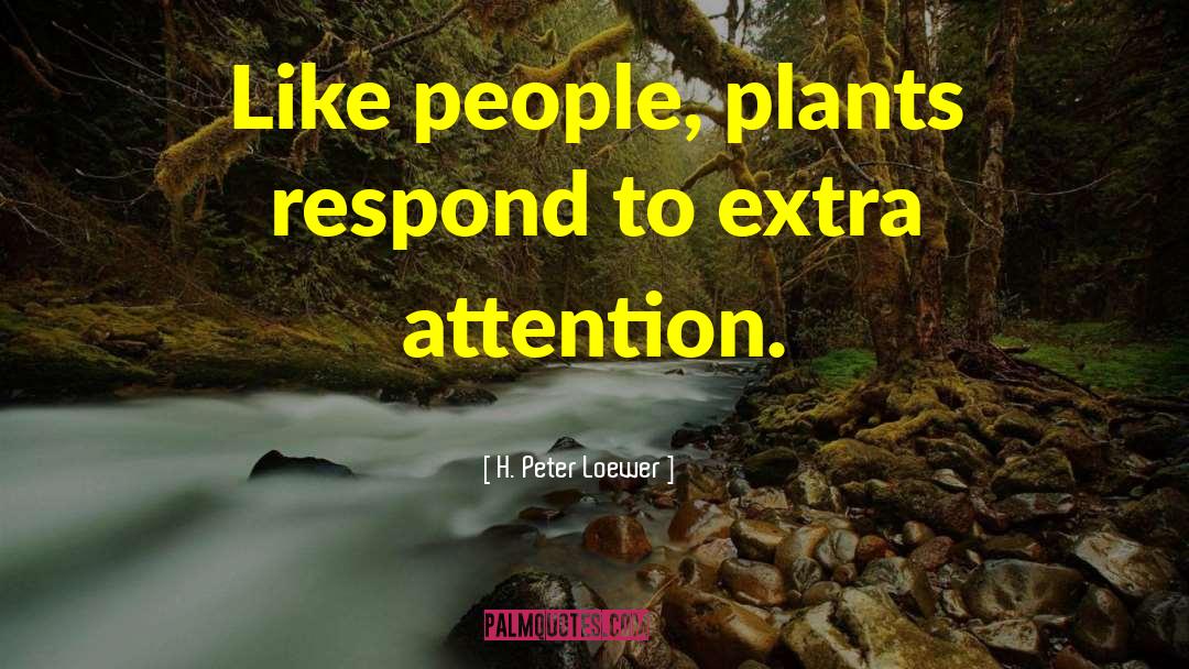H. Peter Loewer Quotes: Like people, plants respond to