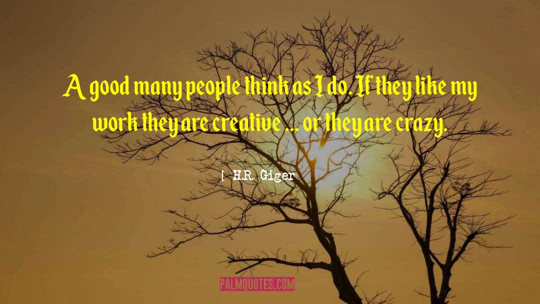 H.R. Giger Quotes: A good many people think