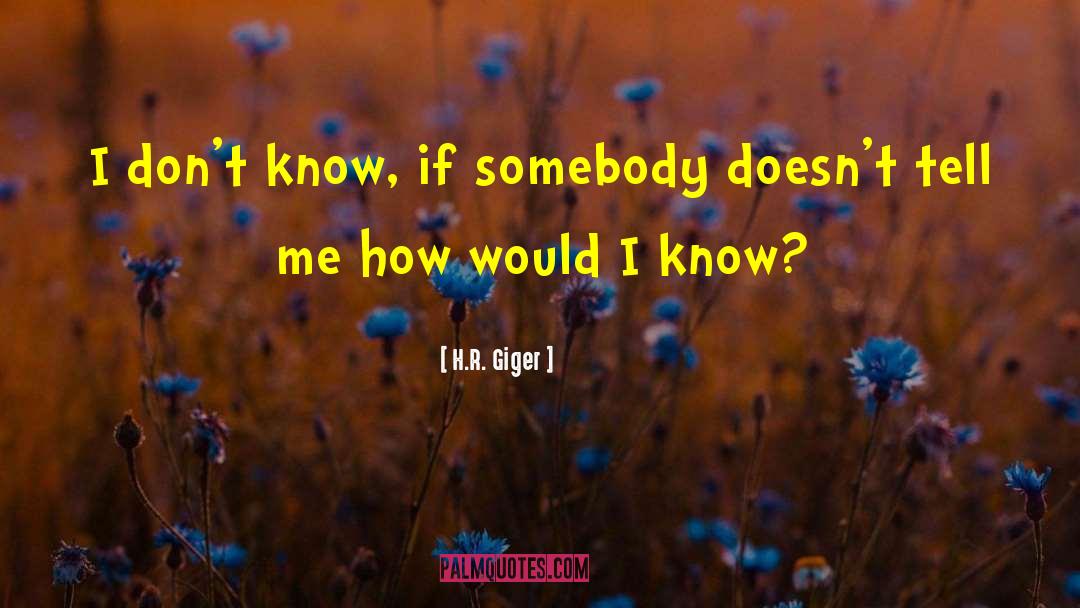 H.R. Giger Quotes: I don't know, if somebody