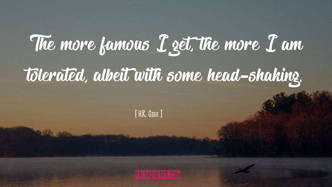 H.R. Giger Quotes: The more famous I get,