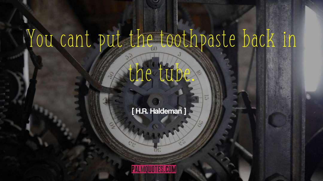 H.R. Haldeman Quotes: You cant put the toothpaste