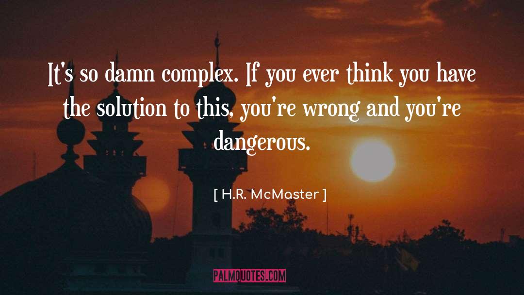H.R. McMaster Quotes: It's so damn complex. If