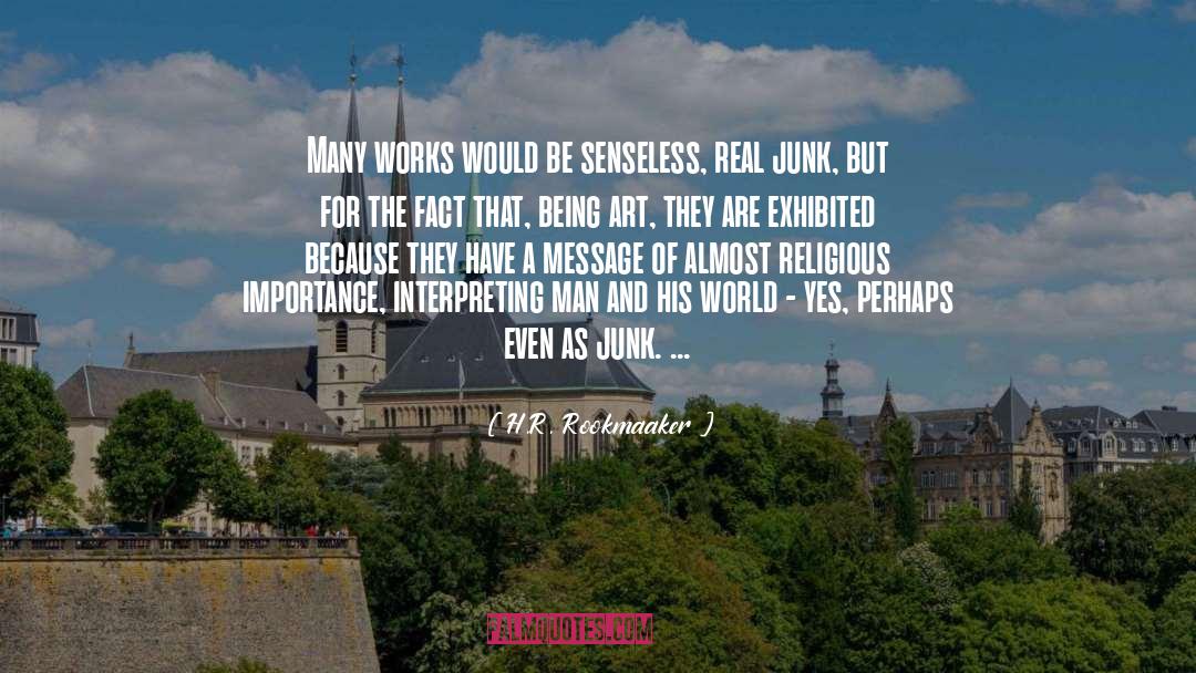 H.R. Rookmaaker Quotes: Many works would be senseless,