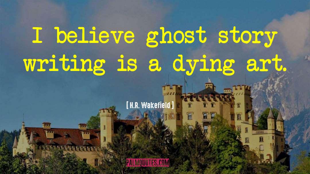 H.R. Wakefield Quotes: I believe ghost story writing