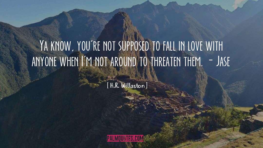 H.R. Willaston Quotes: Ya know, you're not supposed
