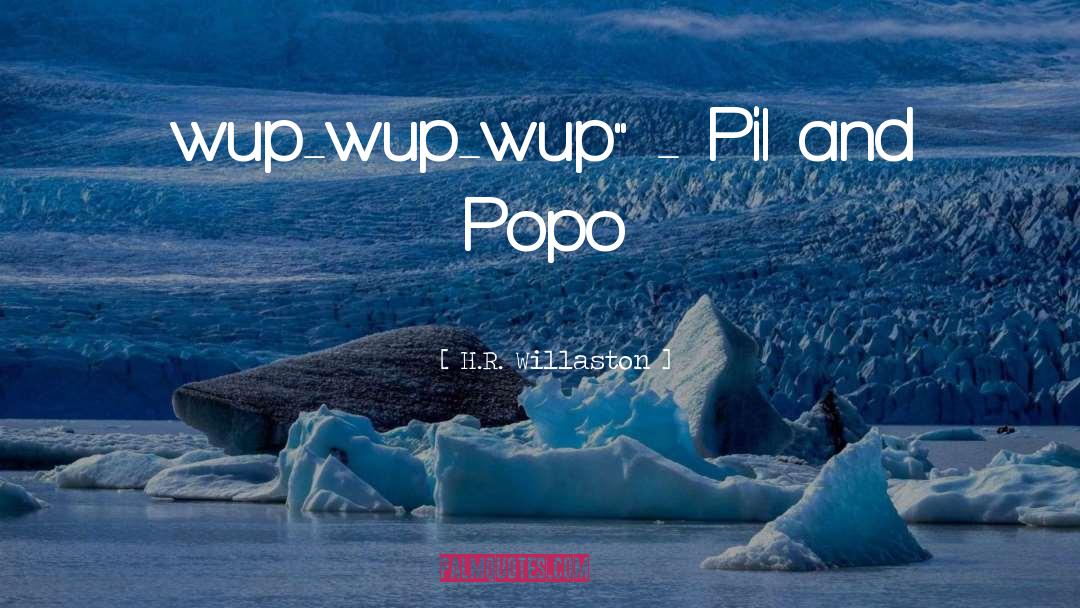 H.R. Willaston Quotes: wup-wup-wup