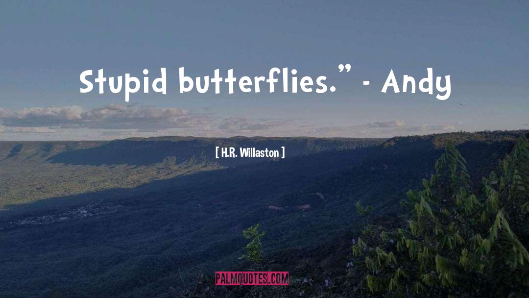 H.R. Willaston Quotes: Stupid butterflies.