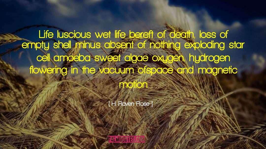 H. Raven Rose Quotes: Life<br> luscious wet life bereft