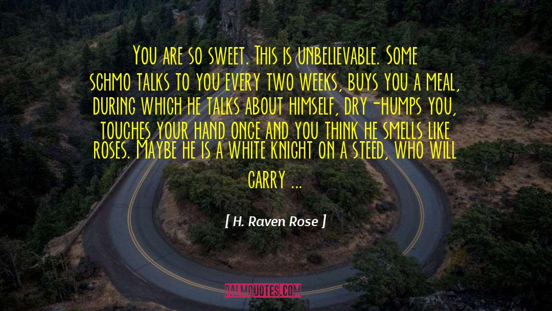 H. Raven Rose Quotes: You are so sweet. This