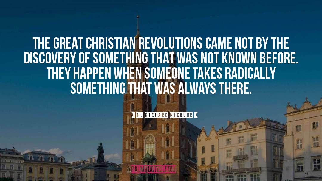 H. Richard Niebuhr Quotes: The great Christian revolutions came