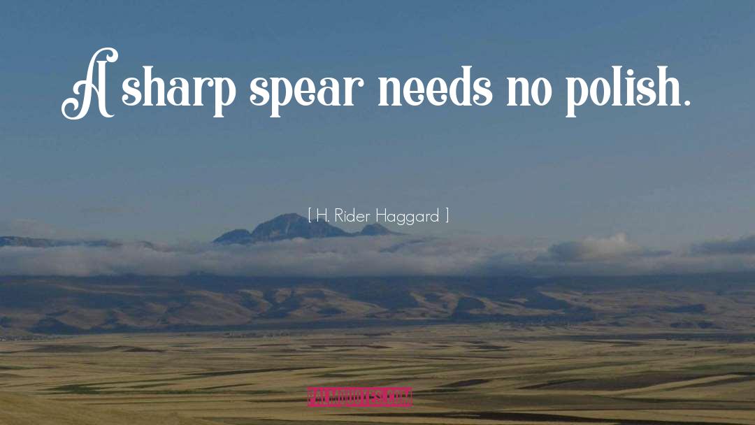 H. Rider Haggard Quotes: A sharp spear needs no