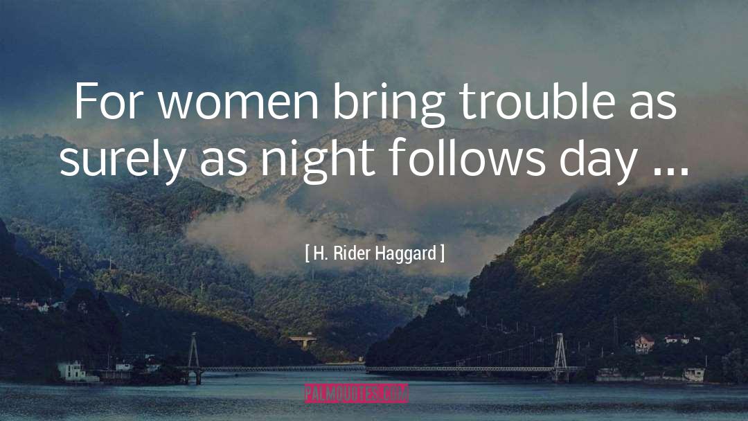 H. Rider Haggard Quotes: For women bring trouble as