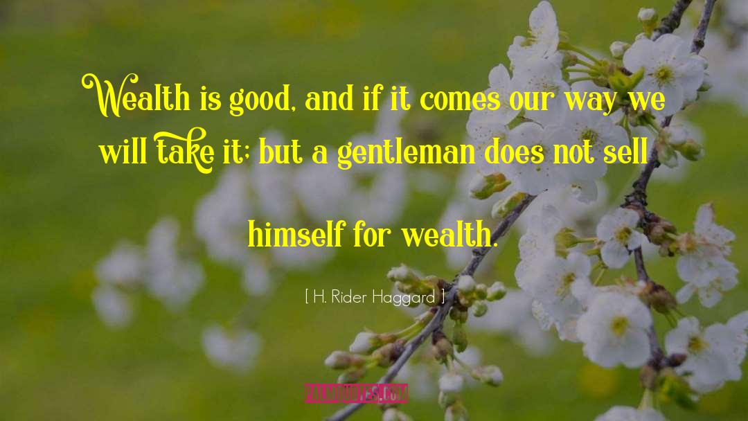 H. Rider Haggard Quotes: Wealth is good, and if