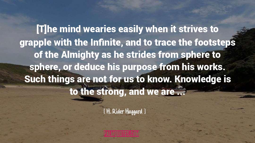 H. Rider Haggard Quotes: [T]he mind wearies easily when