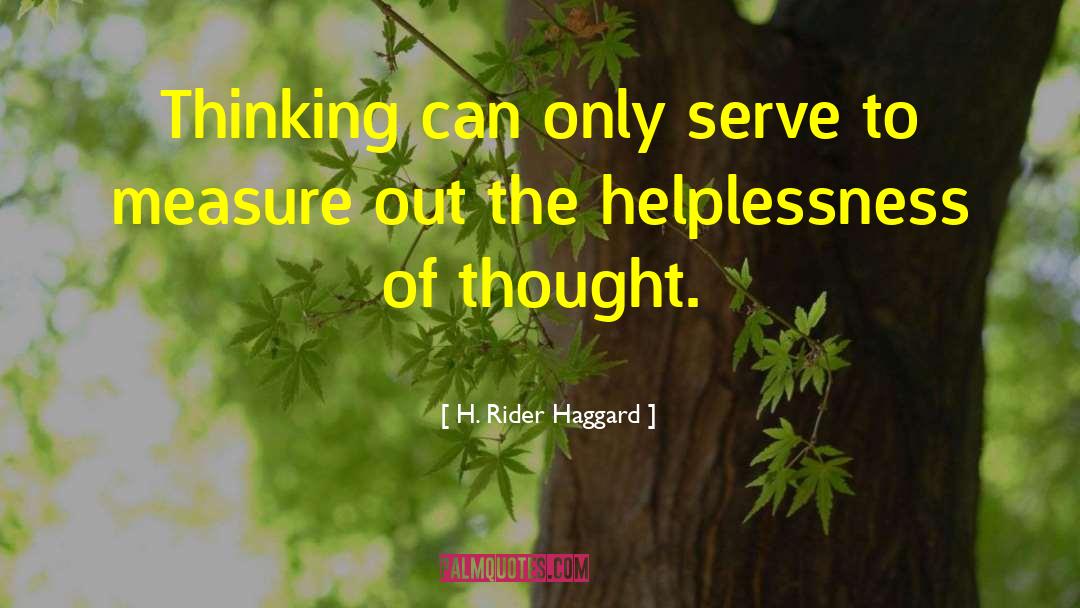 H. Rider Haggard Quotes: Thinking can only serve to