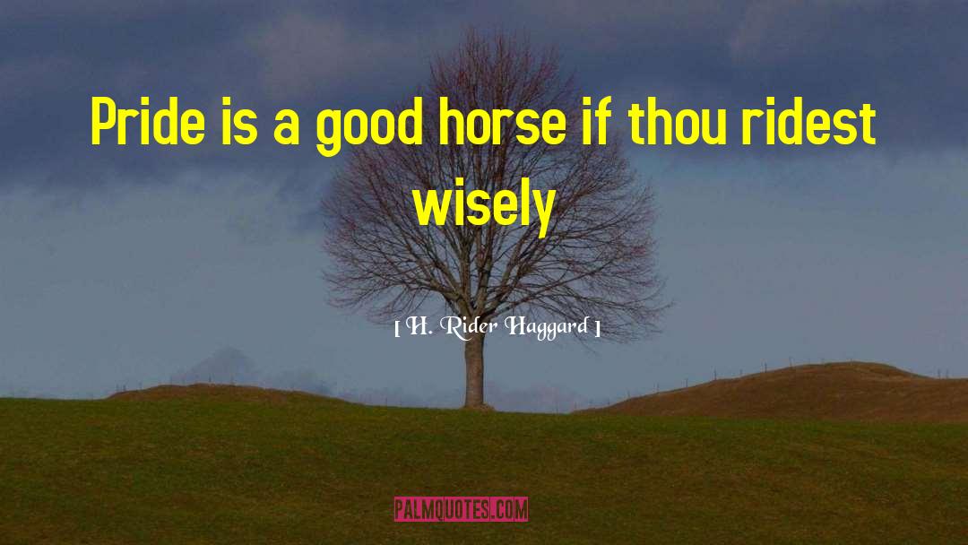 H. Rider Haggard Quotes: Pride is a good horse