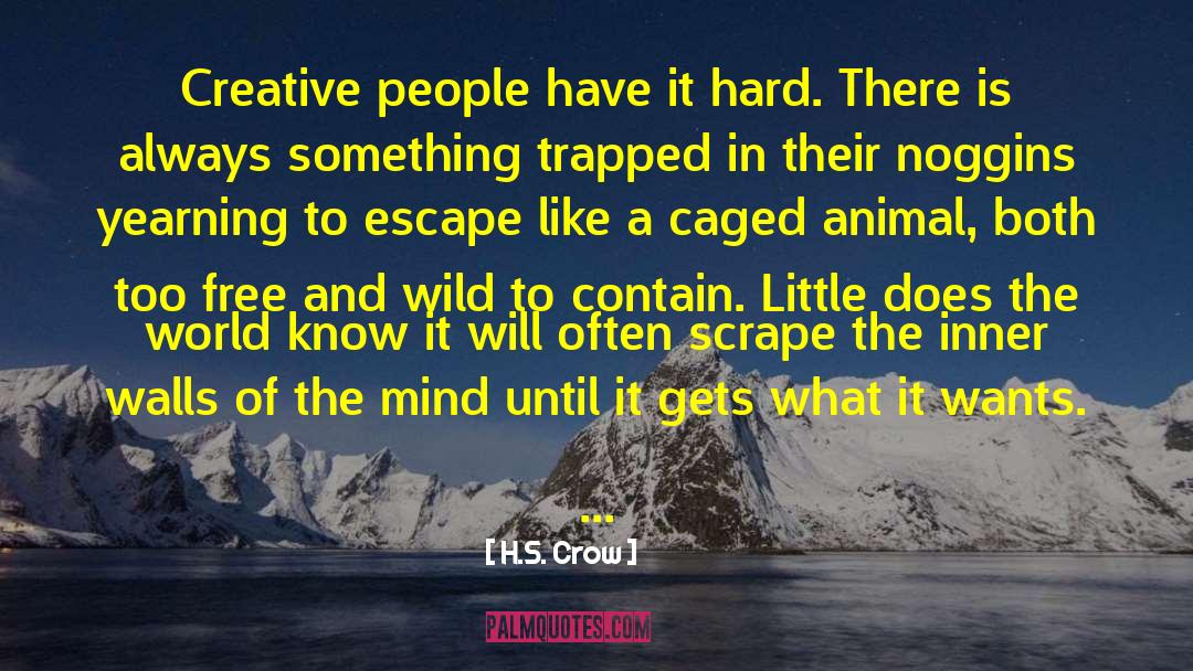 H.S. Crow Quotes: Creative people have it hard.