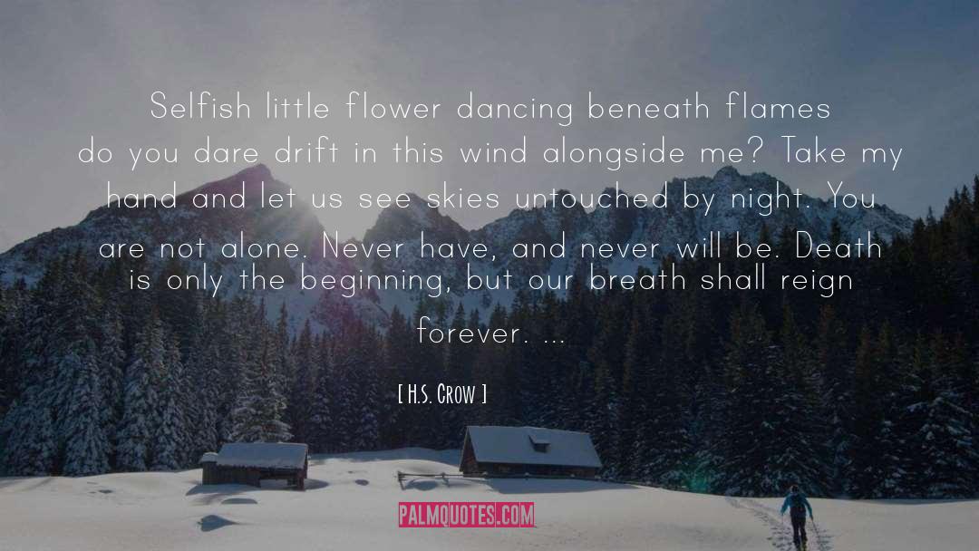H.S. Crow Quotes: Selfish little flower dancing beneath
