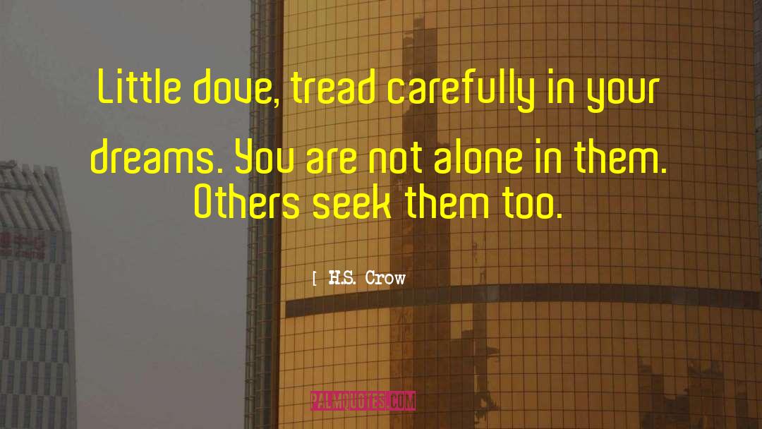 H.S. Crow Quotes: Little dove, tread carefully in