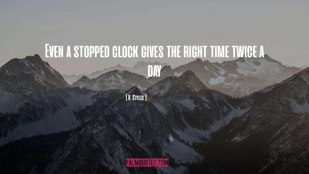 H. Styles Quotes: Even a stopped clock gives