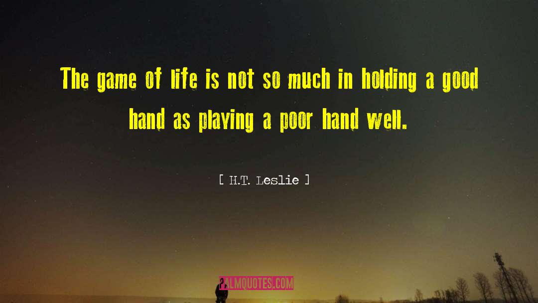 H.T. Leslie Quotes: The game of life is