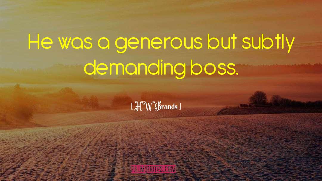 H.W. Brands Quotes: He was a generous but