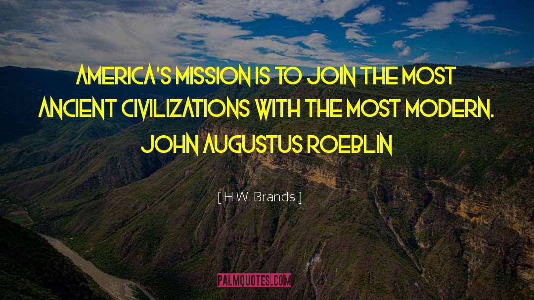 H.W. Brands Quotes: America's mission is to join