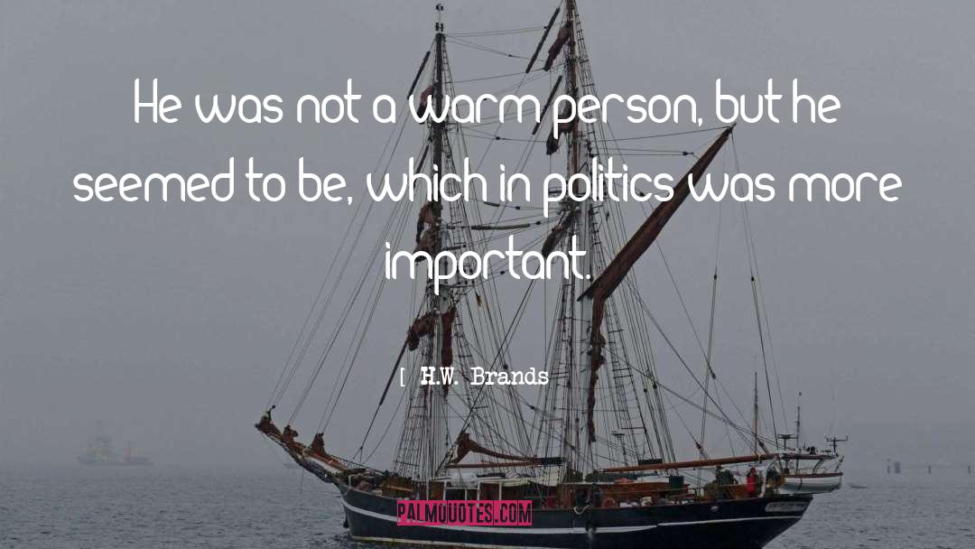H.W. Brands Quotes: He was not a warm
