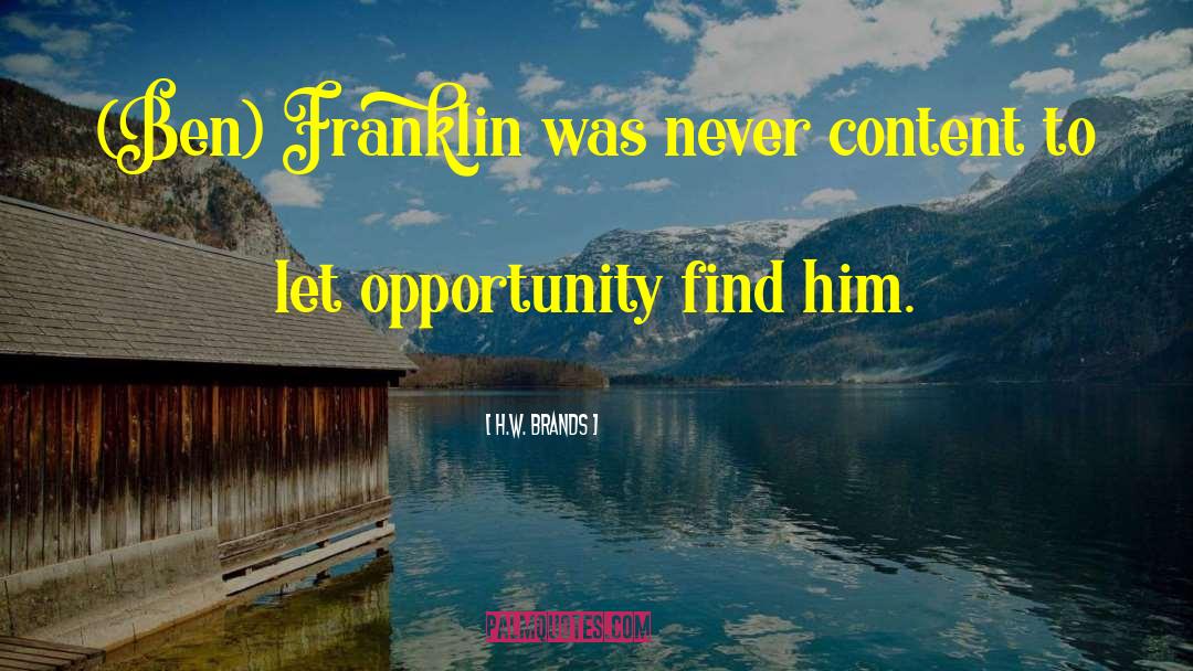 H.W. Brands Quotes: (Ben) Franklin was never content